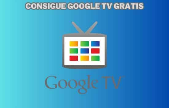 Consigue Google TV gratis