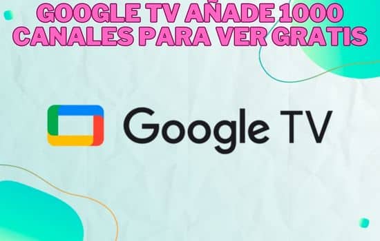 Google TV añade 1000 canales para ver gratis
